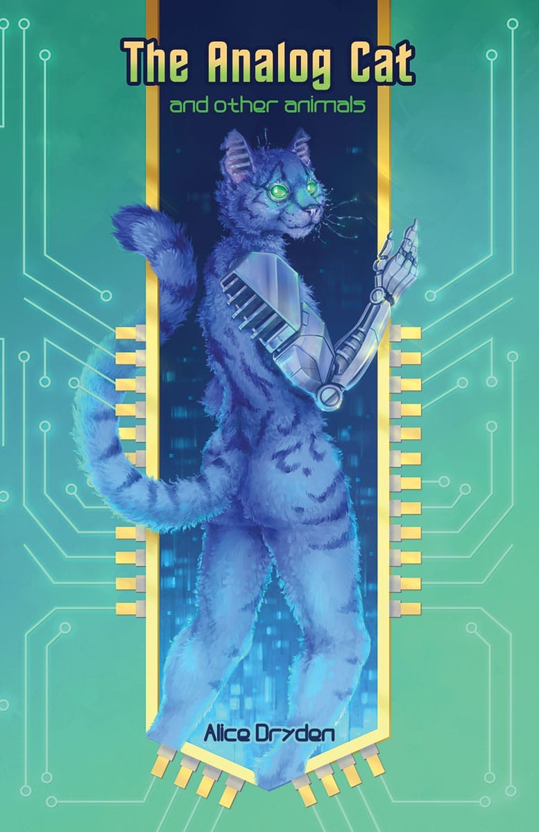 Alice Dryden's short story collection 'The Analog Cat and Other Animals' features on its cover a three-quarter reverse shot of an anthropomorphic grey cat with dark stripes and glowing, green cybernetic eyes and a sharp, angular cybernetic arm from the shoulder down.